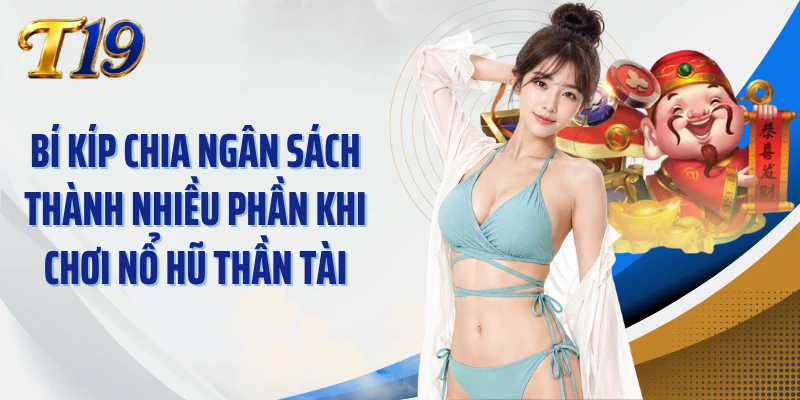 Bí kíp chia ngân sách thành nhiều phần khi chơi nổ hũ Thần Tài