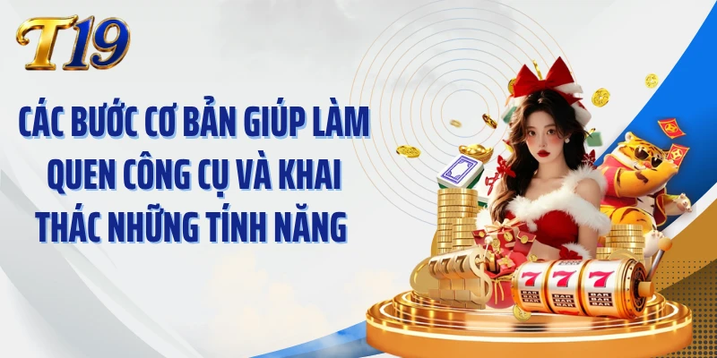 Các bước cơ bản giúp làm quen công cụ và khai thác những tính năng