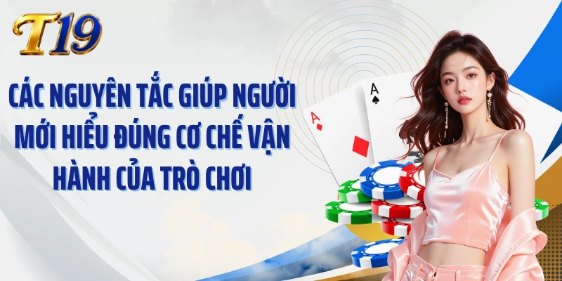 Các nguyên tắc giúp người mới hiểu đúng cơ chế vận hành của trò chơi