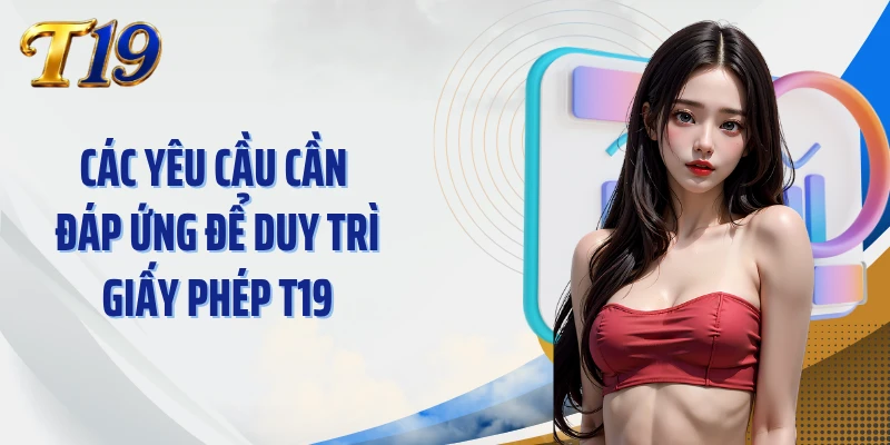 Các yêu cầu cần đáp ứng để duy trì giấy phép T19