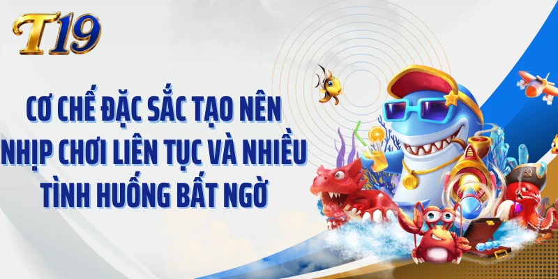 Cơ chế đặc sắc tạo nên nhịp chơi liên tục và nhiều tình huống bất ngờ