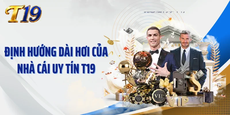 Định hướng dài hơi của nhà cái uy tín T19