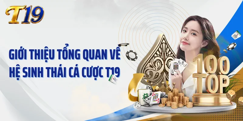 Giới thiệu tổng quan về hệ sinh thái cá cược T19