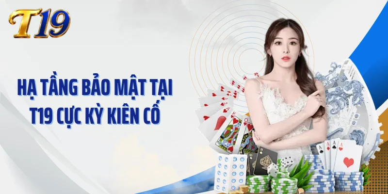 Hạ tầng bảo mật tại T19 cực kỳ kiên cố