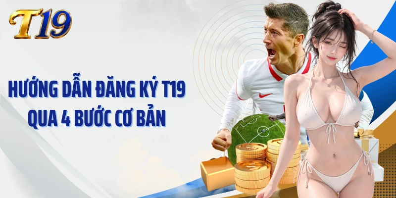 Hướng dẫn đăng ký T19 qua 4 bước cơ bản