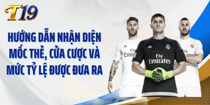 Hướng dẫn nhận diện mốc thẻ, cửa cược và mức tỷ lệ được đưa ra
