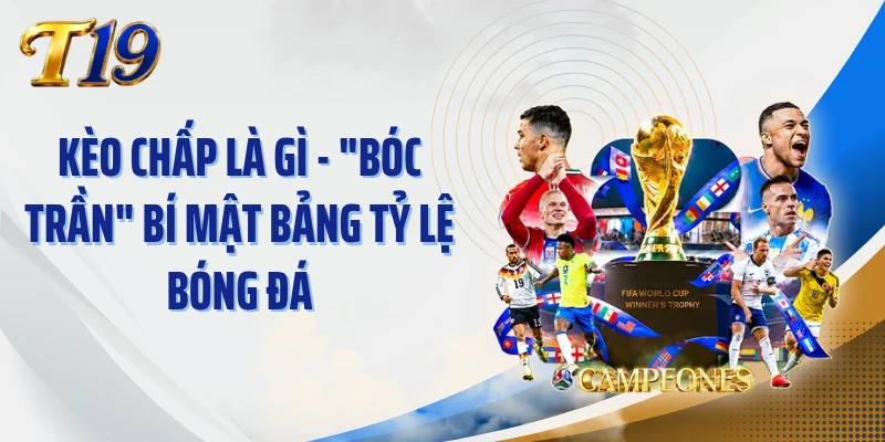 Kèo Chấp Là Gì - "Bóc Trần" Bí Mật Bảng Tỷ Lệ Bóng Đá