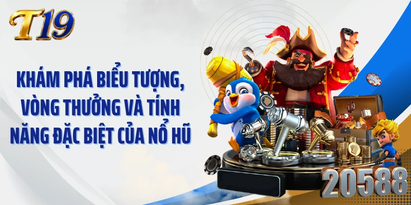 Khám phá biểu tượng, vòng thưởng và tính năng đặc biệt của nổ hũ