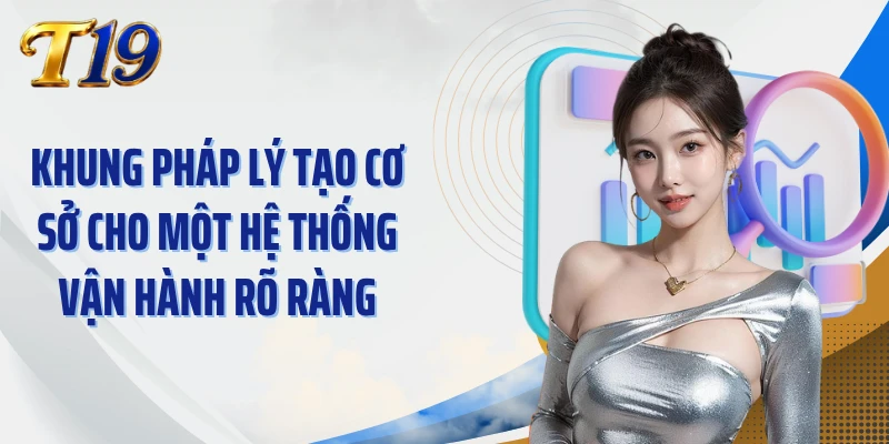 Khung pháp lý tạo cơ sở cho một hệ thống vận hành rõ ràng