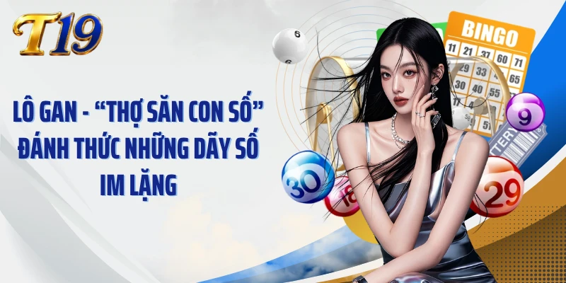 Lô Gan - “Thợ Săn Con Số” Đánh Thức Những Dãy Số Im Lặng