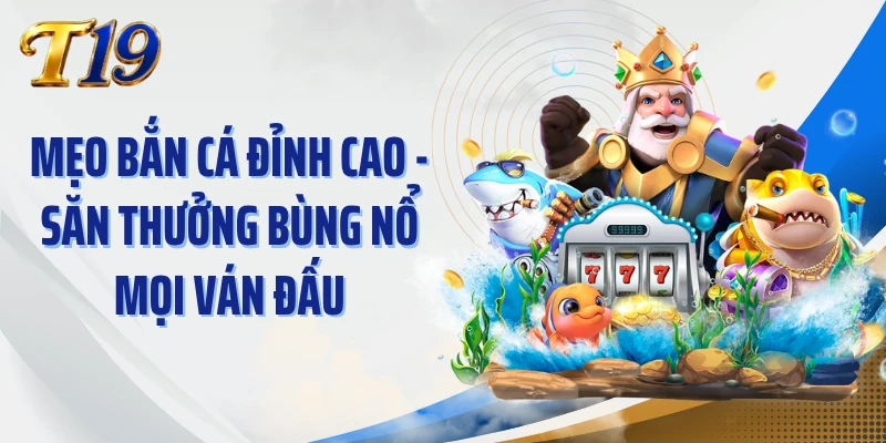 Mẹo Bắn Cá Đỉnh Cao - Săn Thưởng Bùng Nổ Mọi Ván Đấu