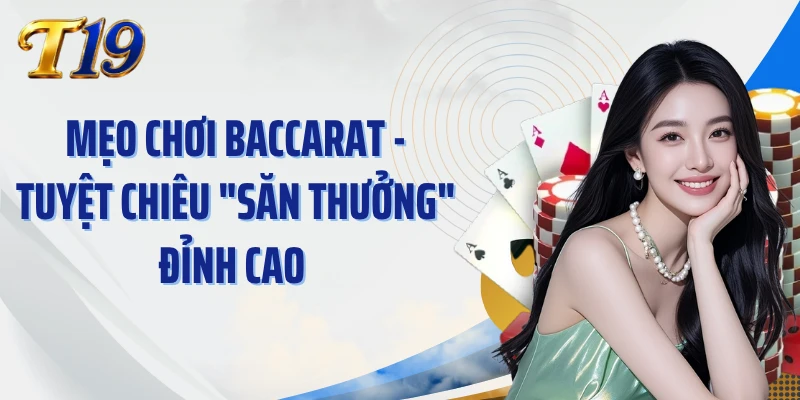Mẹo Chơi Baccarat - Tuyệt Chiêu "Săn Thưởng" Đỉnh Cao 