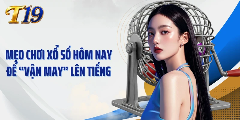 Mẹo Chơi Xổ Số Hôm Nay Để “Vận May” Lên Tiếng