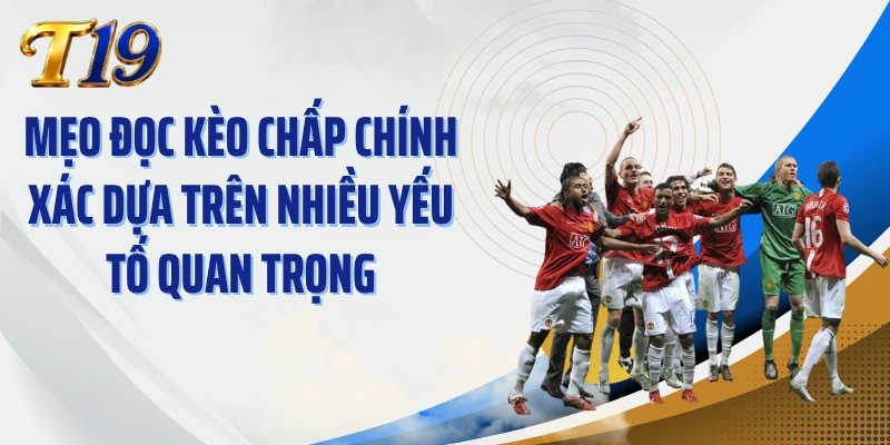 Mẹo đọc kèo chấp chính xác dựa trên nhiều yếu tố quan trọng