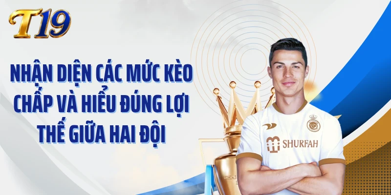 Nhận diện các mức kèo chấp và hiểu đúng lợi thế giữa hai đội