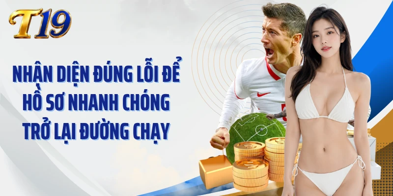 Nhận diện đúng lỗi để hồ sơ nhanh chóng trở lại đường chạy