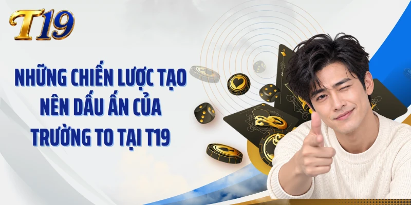 Những chiến lược tạo nên dấu ấn của Trường To tại T19