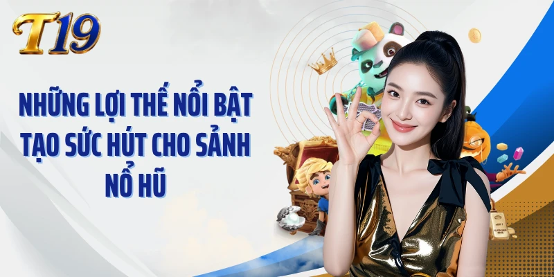 Những lợi thế nổi bật tạo sức hút cho sảnh nổ hũ