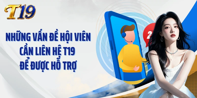 Những vấn đề hội viên cần liên hệ T19 để được hỗ trợ
