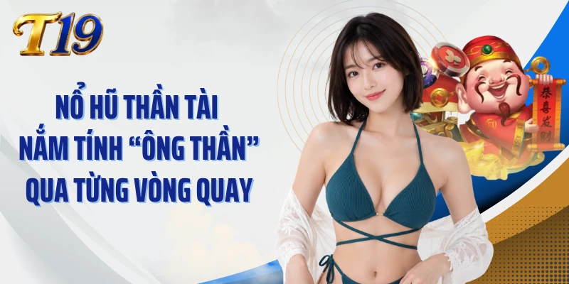 Nổ Hũ Thần Tài Nắm Tính “Ông Thần” Qua Từng Vòng Quay