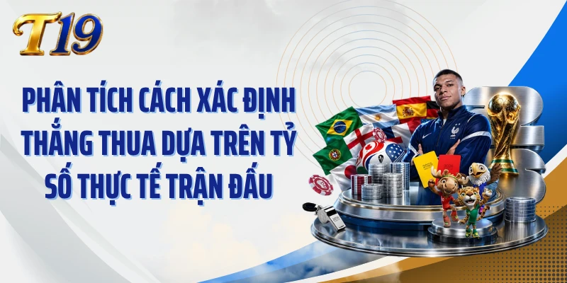 Phân tích cách xác định thắng thua dựa trên tỷ số thực tế trận đấu