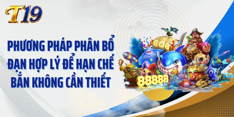Phương pháp phân bổ đạn hợp lý để hạn chế bắn không cần thiết
