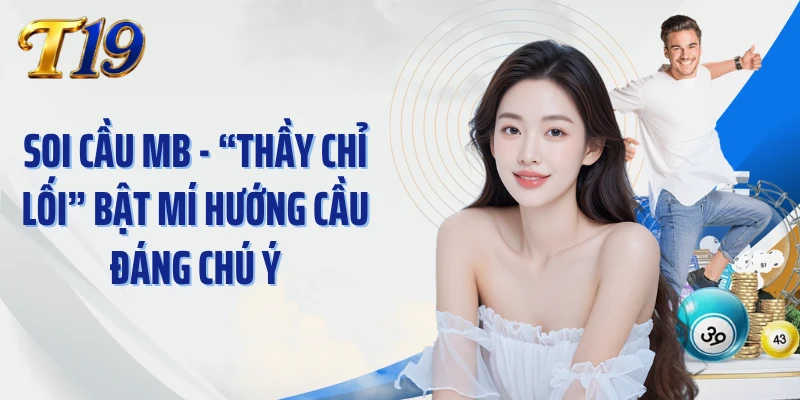 Soi Cầu MB - “Thầy Chỉ Lối” Bật Mí Hướng Cầu Đáng Chú Ý