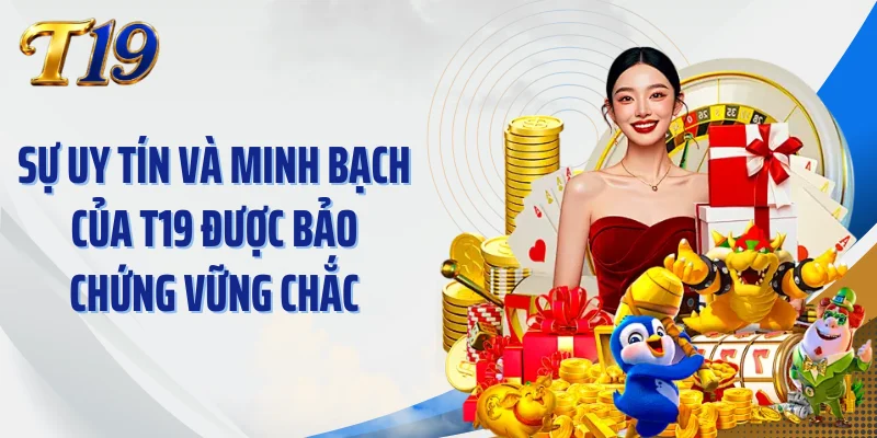 Sự uy tín và minh bạch của T19 được bảo chứng vững chắc