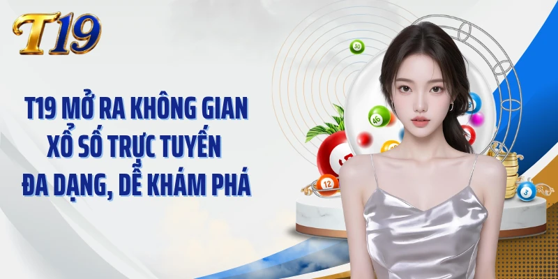 T19 mở ra không gian xổ số trực tuyến đa dạng, dễ khám phá
