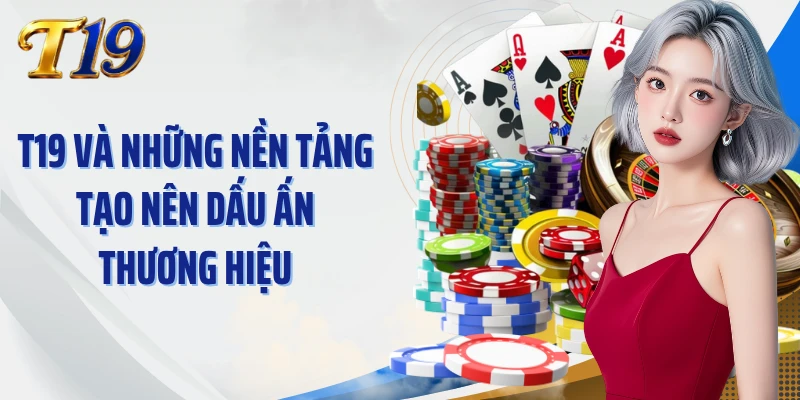 T19 và những nền tảng tạo nên dấu ấn thương hiệu