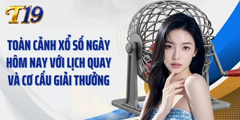 Toàn cảnh xổ số ngày hôm nay với lịch quay và cơ cấu giải thưởng