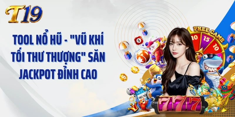 Tool Nổ Hũ - "Vũ Khí Tối Thư Thượng" Săn Jackpot Đỉnh Cao