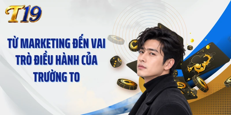 Từ Marketing đến vai trò điều hành của Trường To