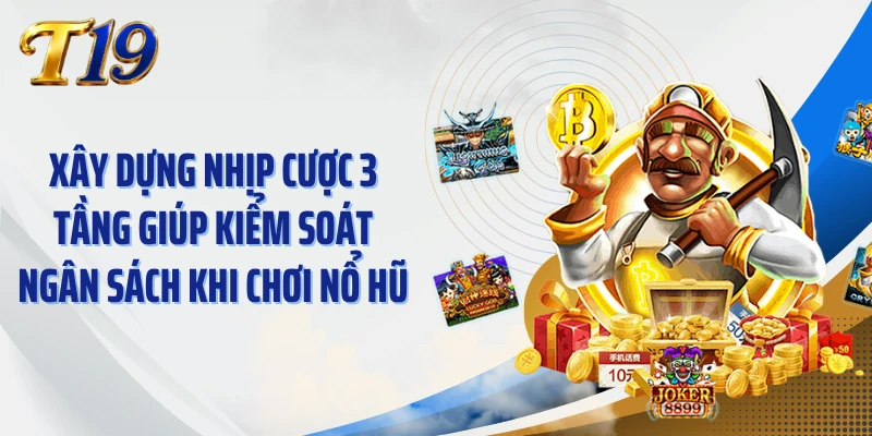 Xây dựng nhịp cược 3 tầng giúp kiểm soát ngân sách khi chơi nổ hũ